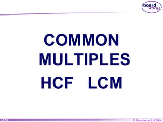 © Boardworks Ltd 20041 of 53
COMMON
MULTIPLES
HCF LCM
 