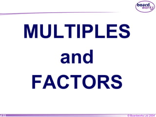 © Boardworks Ltd 2004of 53
MULTIPLES
and
FACTORS
 