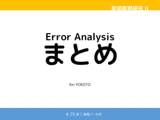 英語教育研究 II
Error Analysis
まとめ
Kei YOKOTO
全 25 枚｜進度バー付き
 