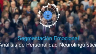 Segmentación Emocional
Análisis de Personalidad Neurolingüística
 