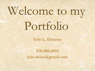 Welcome to my
Portfolio
Erin L. Delaney
570-905-6993
erin.delan@gmail.com
 