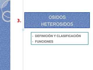3. OSIDOS
HETEROSIDOS
- DEFINICIÓN Y CLASIFICACIÓN
- FUNCIONES
 