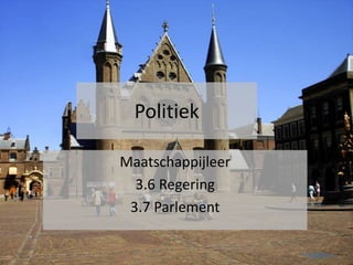 Politiek
Maatschappijleer
3.6 Regering
3.7 Parlement
 