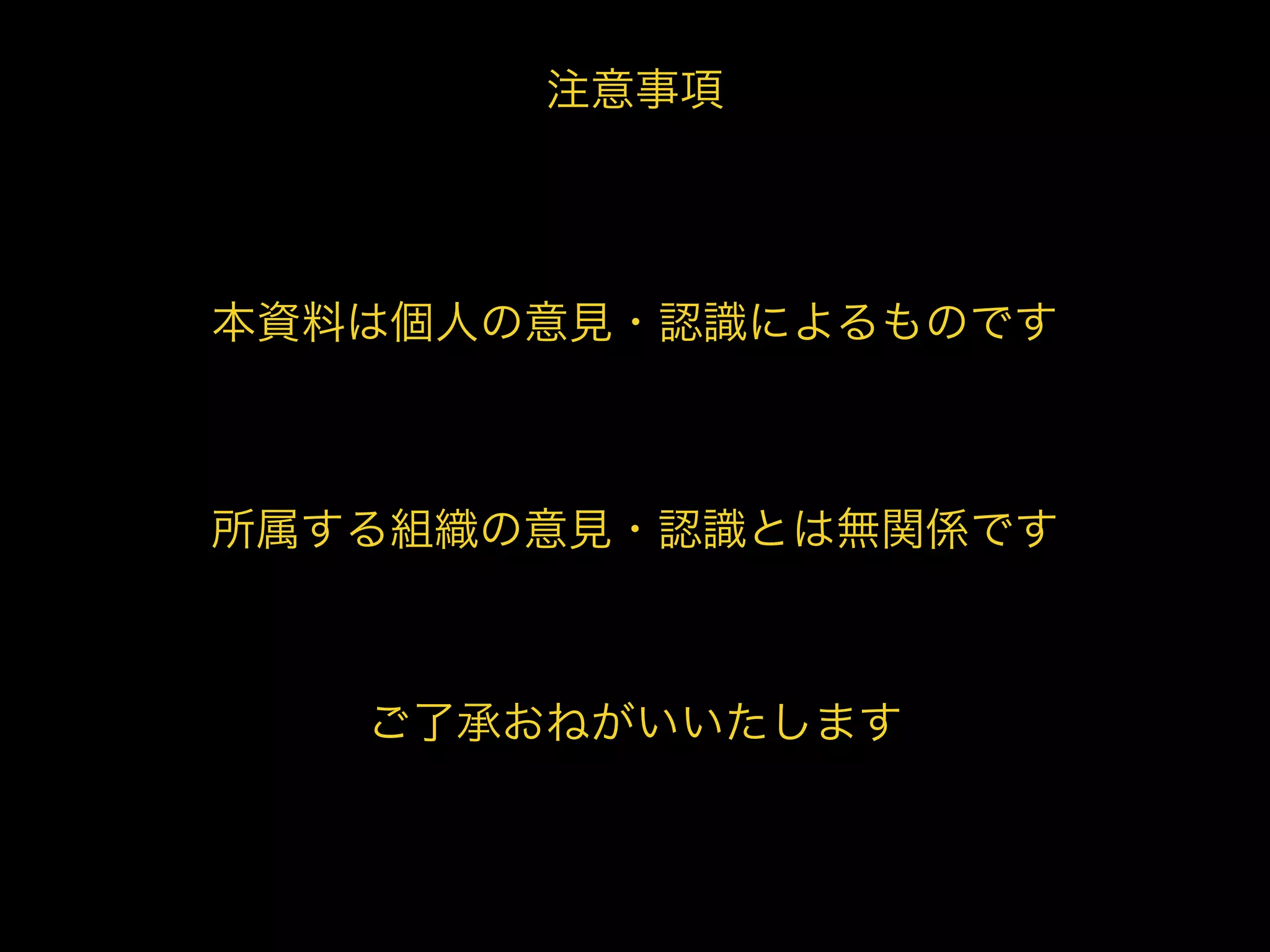 注意事項
本資料は個人の意見・認識によるものです
所属する組織の意見・認識とは無関係です
ご了承おねがいいたします
 