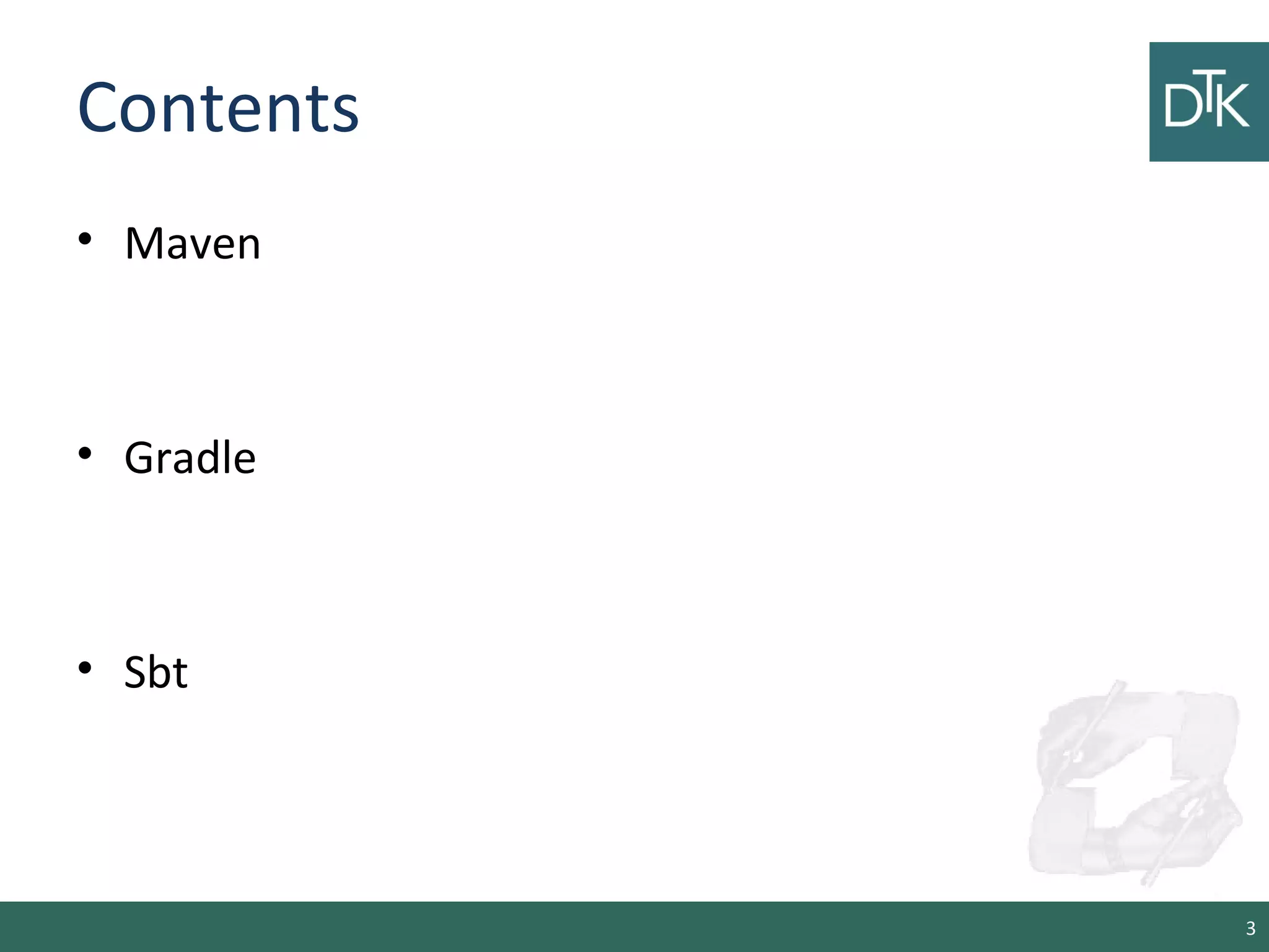Contents
• Maven
• Gradle
• Sbt
3
 