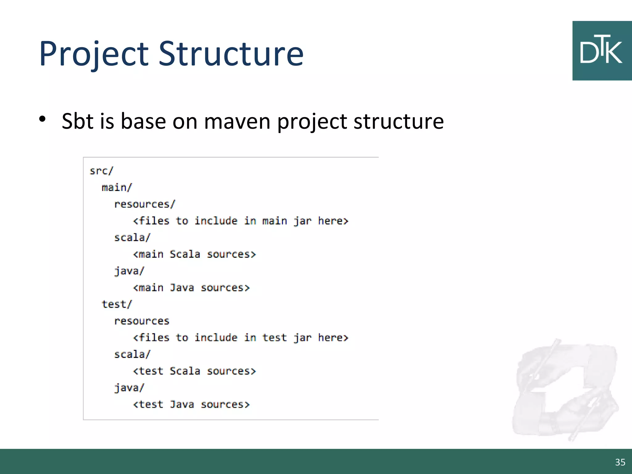 Project Structure
• Sbt is base on maven project structure
35
 