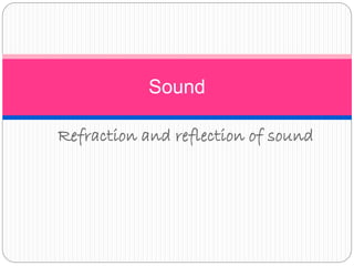 Refraction and reflection of sound
Sound
 