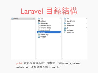 Laravel 目錄結構
public 資料夾內放所有公開 案，包括 css, js, favicon,
robots.txt，及程式進入點 index.php
 