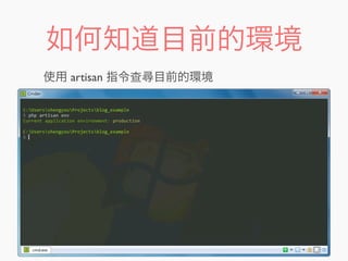 如何知道目前的環境
$	
  php	
  artisan	
  env
使用 artisan 指令查尋目前的環境
 