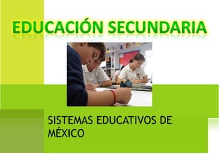 SISTEMAS EDUCATIVOS DE
MÉXICO
 