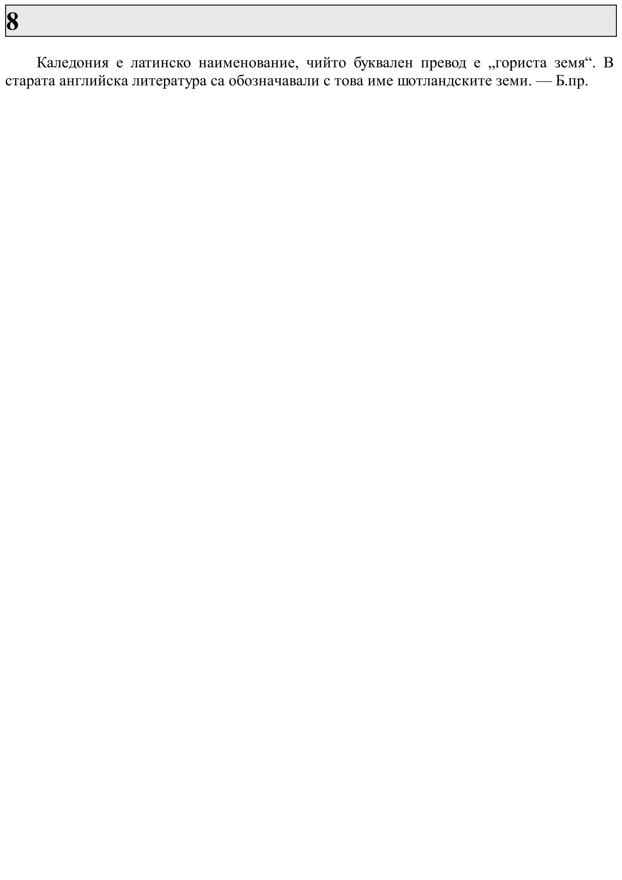 8
Каледония е латинско наименование, чийто буквален превод е „гориста земя“. В
старата английска литература са обозначавали с това име шотландските земи. — Б.пр.
 