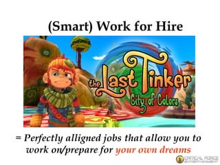 = Perfectly alligned jobs that allow you to
work on/prepare for your own dreams
(Smart) Work for Hire
 