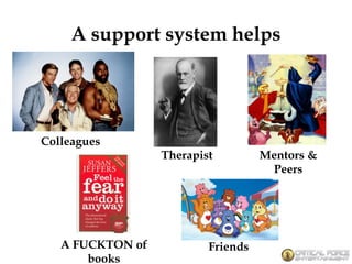 A support system helps
Colleagues
Mentors &
Peers
Therapist
FriendsA FUCKTON of
books
 