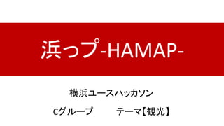 浜っプ-HAMAP-
横浜ユースハッカソン
Cグループ テーマ【観光】
 