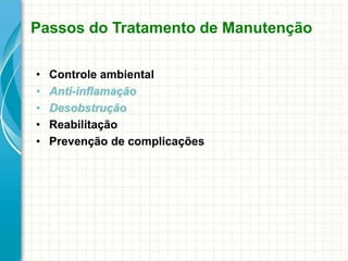 Passos do Tratamento de Manutenção
• Controle ambiental
• Anti-inflamação
• Desobstrução
• Reabilitação
• Prevenção de complicações
 