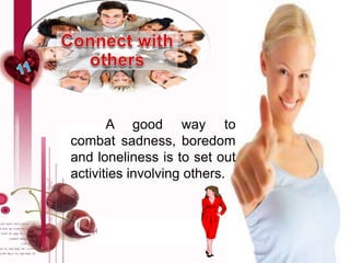 A good way to
combat sadness, boredom
and loneliness is to set out
activities involving others.
 