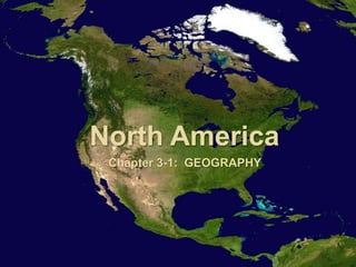 North America
Chapter 3-1: GEOGRAPHY
 
