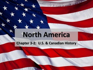 North America
Chapter 3-2: U.S. & Canadian History
 