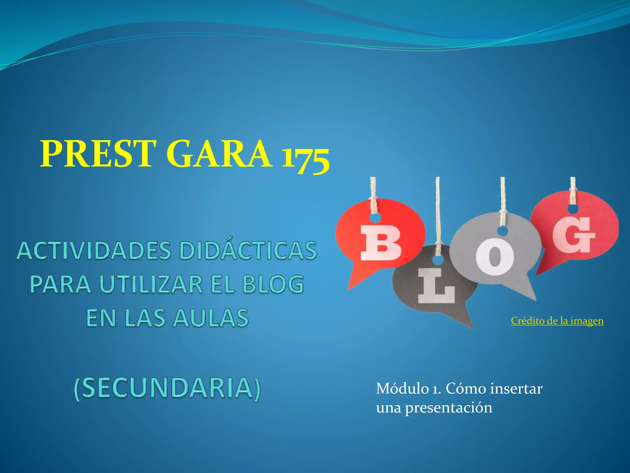 Crédito de la imagen
PREST GARA 175
Módulo 1. Cómo insertar
una presentación
 