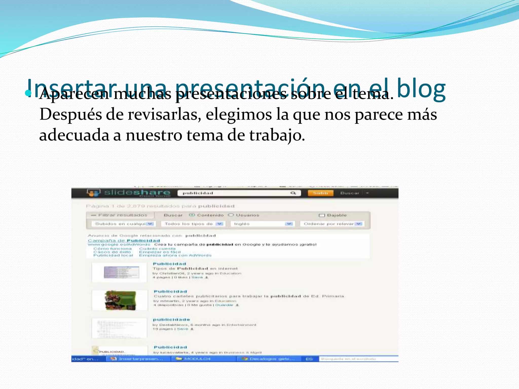 Insertar una presentación en el blog Aparecen muchas presentaciones sobre el tema.
Después de revisarlas, elegimos la que nos parece más
adecuada a nuestro tema de trabajo.
 