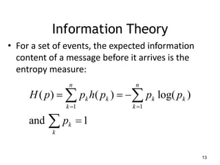 Information Theory
• For a set of events, the expected information
content of a message before it arrives is the
entropy m...