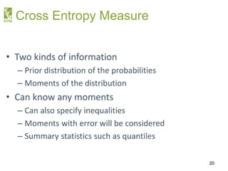 Cross Entropy Measure
• Two kinds of information
– Prior distribution of the probabilities
– Moments of the distribution
•...