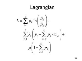 22
Lagrangian
1
,
1 1
1
ln
1
K
k
k
k k
T K
t t k t k
t k
K
k
k
p
L p
p
y p x
p



 

 
  
 
 
   
 ...