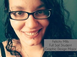 Felicity Mills
Full Sail Student
Graphic Design Major
Photograph by Felicity Mills
 