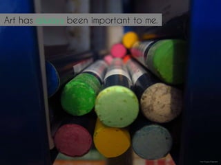 Art has always been important to me.
http://mrg.bz/O0pUW4
 