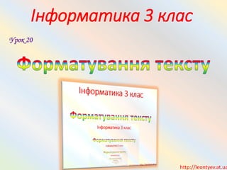 Інформатика 3 клас
http://leontyev.at.ua
Урок 20
 
