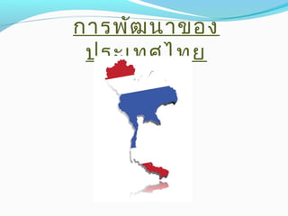การพัฒนาของ
ประเทศไทย
 