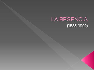 LA REGENCIA
(1885-1902)
 