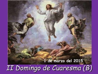 II Domingo de Cuaresma (B)
1 de marzo del 2015
 
