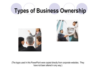 Types of Business Ownership
(The logos used in this PowerPoint were copied directly from corporate websites. They
have not been altered in any way.)
 