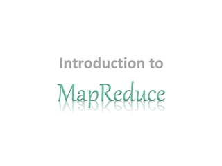 Introduction to
MapReduce
 