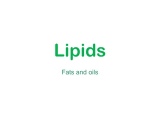 Lipids
Fats and oils
 