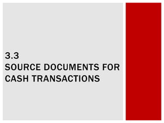 3.3
SOURCE DOCUMENTS FOR
CASH TRANSACTIONS
 