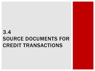 3.4
SOURCE DOCUMENTS FOR
CREDIT TRANSACTIONS
 