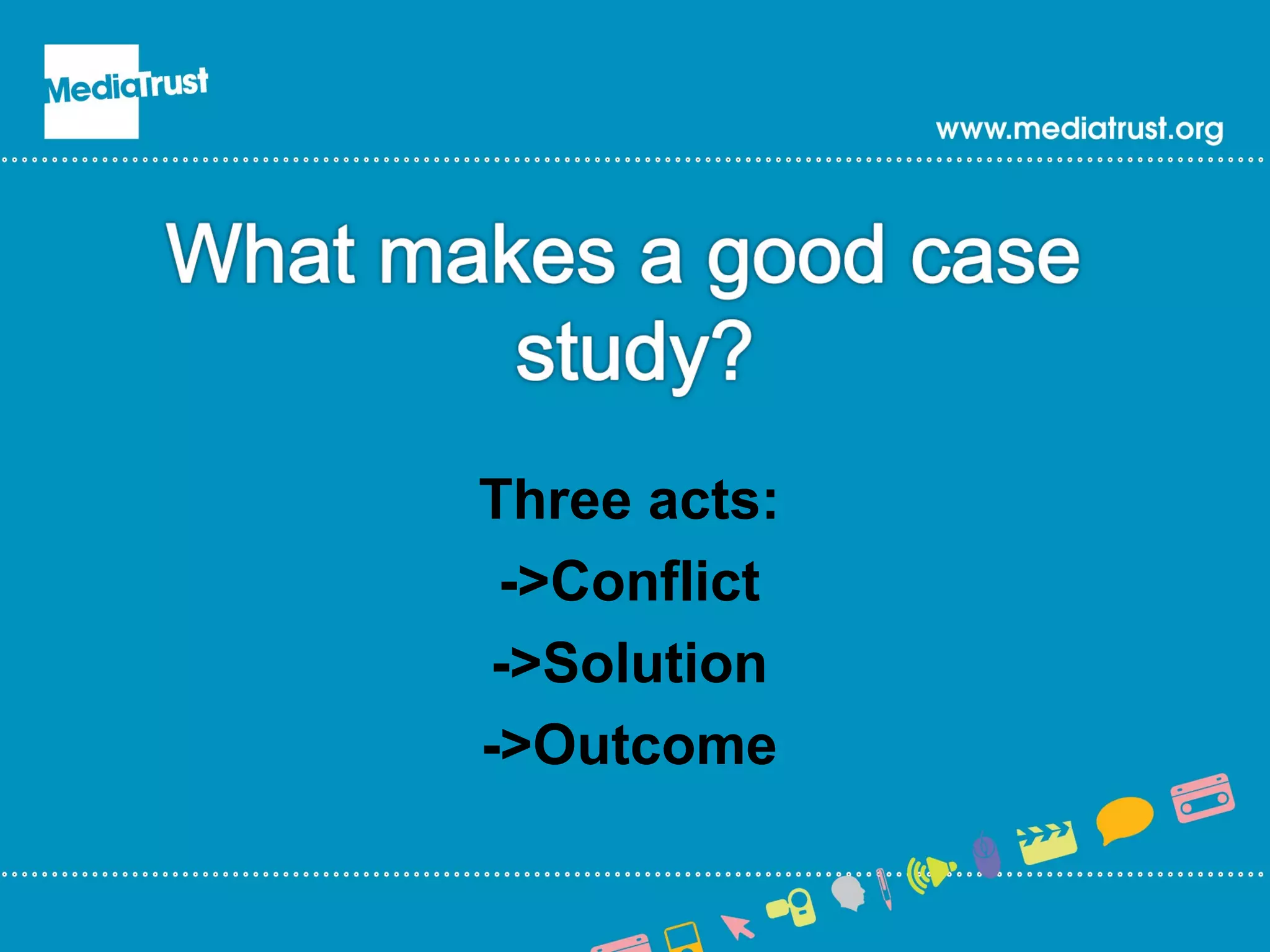 Three acts:
->Conflict
->Solution
->Outcome
 