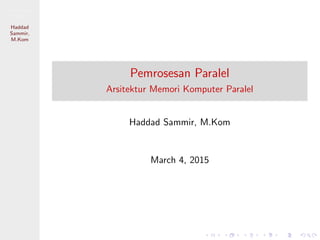 Pemrosesan
Paralel
Haddad
Sammir,
M.Kom
Pemrosesan Paralel
Arsitektur Memori Komputer Paralel
Haddad Sammir, M.Kom
March 4, 2015
 