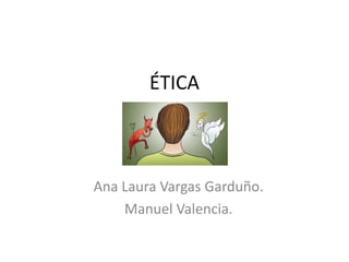 ÉTICA
Ana Laura Vargas Garduño.
Manuel Valencia.
 