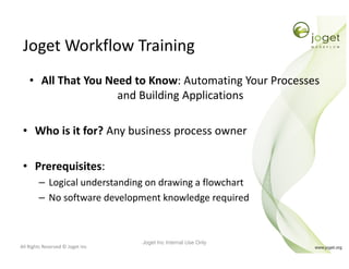 All Rights Reserved © Joget Inc
Joget Workflow Training
• All That You Need to Know: Automating Your Processes
and Buildin...