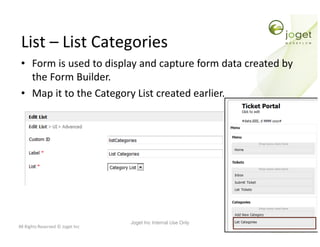 All Rights Reserved © Joget Inc
List – List Categories
• Form is used to display and capture form data created by
the Form...