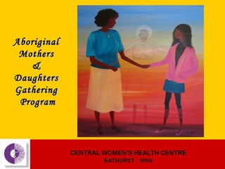 AboriginalAboriginal
MothersMothers
&&
DaughtersDaughters
GatheringGathering
ProgramProgram
 