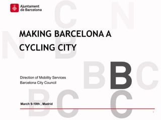 MAKING BARCELONA A
CYCLING CITY
Direction of Mobility Services
Barcelona City Council
March 9-10th , Madrid
1
 