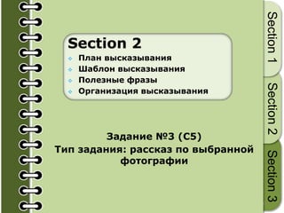12
Section1Section2Section3
Section 2
 План высказывания
 Шаблон высказывания
 Полезные фразы
 Организация высказывания
Задание №3 (С5)
Тип задания: рассказ по выбранной
фотографии
 