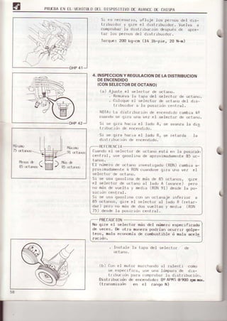 PRUTBAENfL VEHICULODIL DISPOSITIVODT AVANCED[ CHISPA
4.
51 es frecesafro, afloje ]os pernos del drs-
LrrbuIdor y gIre el dtstfrbuldor. Vuelva a
comprobaf la dlstl.ibuclrjn despu¿s de apre-
tar IOs pernos del dtstriburdor.
Tolque: 200 kq-cm (14 lb-pie, 20 N-m)
INSPECCIONY REGULACIONDELADISTRIBUCION
DEENCENDIDO
(CONSELECTORDEOCTANO)
(a.) AjusLe el s€leclor de (Jctano.
. Remuevala tapa de1 seleclor dc octan(J.
. Coloque el selFctor d€ octa¡ro det drs,
trrburdor a Ja posrcrr)rr cerrtral.
N0TA: la drslrLbucrdn dn encendrdo camb]a 4a
ouando se qrrir u|a vez el seleclol oe oL-aano
Sr sc qrr¡ hai]ra el lado A, se avanza la drs
t r rbur:l0 de enc|¡rdrd0.
5r se grra hacra ei ladu R, se rela¡.cja
d rsi rrbuc r()fi de errcendrd0.
-- Rr-Fr-nf,NutA--
Uuafld0 el $e l uci or de
¡:efl rai, rr:je qar!ol ra
|2! "..,,r: '.,";;";i;;i.
(x)tano esl¿l efr ia
(le apr(lxrma.Jamertt e
tl rrLlmer¡-rde octrrfiu .rfivestrqadu (RON) cambra a-
pr¡rxrnradame|te4 Rt)Ncua|dose qr¡.a ul|a vez el
sr,l ecI ¡rr de (]ci arr(l.
Sr sr usa qasolr a de m¡ls de 85 ocjtaf|os, q¡r-e
el seleci¡rf de ocla o al ladu A (avance) pr¡ro
.ro m¿s de vuelta y medra (RtiN 9I) desde ta po-
src rri| ccnt r.al.
Sr se rsa q¿sol rra con un oct-anaje rnfei.ror. a
B5 octanos, qrfe cl selector al lado R (reta¡-
dar) pero rro mis ¡je d¡rs vuellas y medra (RUN
PRECAUCION
No qire el selector. mis del nüme¡o e$pecificado
de veccs. De otra manera podrian ocurri¡ golpe-
Leos, mala economia de combustrble <i mala acele
racrdr¡.
Instale la lapa deI sele.tor
(b) Co¡r ef moto¡ marchando al ralerrlr como
se especif¡ca, us€ rrna 1¿lmparade drs-
tfltrucldn para comprobrr la dLstrlbucrd .
Distrlbucldn de encendldo: 0 APMS@900 rpnrBx.
([ransmisnin en el ranqo N)
tli||rru
9l (rl iiJrxi
B5 u)i ir¡Us
( ) m,;*,
' 89 rr:tar¡;
58
 