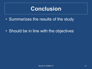 Conclusion
• Summarizes the results of the study
• Should be in line with the objectives
21Saurab S, KUSMS 14'
 