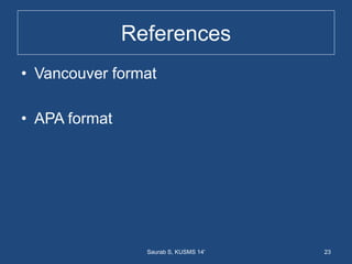 References
• Vancouver format
• APA format
23Saurab S, KUSMS 14'
 