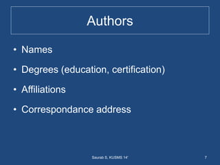 Authors
• Names
• Degrees (education, certification)
• Affiliations
• Correspondance address
7Saurab S, KUSMS 14'
 